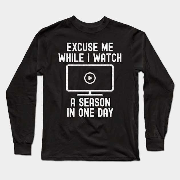 Funny Binge Watching Season In A Day Gift For TV Show Fans Long Sleeve T-Shirt by VDK Merch